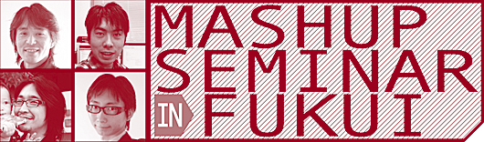Mashup Seminar in FUKUI, Vol.1 -山健太郎さん「マッシュアップアワード4」グランプリ受賞記念-