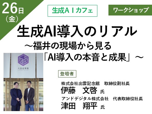 生成AI導入のリアル～福井の現場から見る「AI導入の本音と成果」～